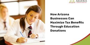 How Arizona Businesses Can Maximize Tax Benefits Through Education Donations